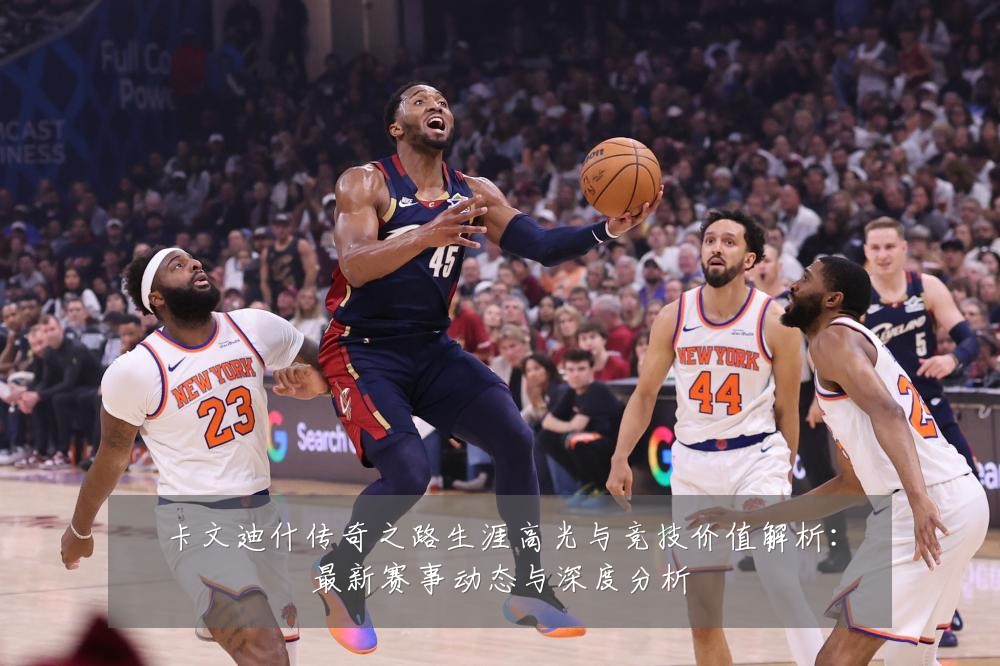 卡文迪什传奇之路生涯高光与竞技价值解析:最新赛事动态与深度分析
